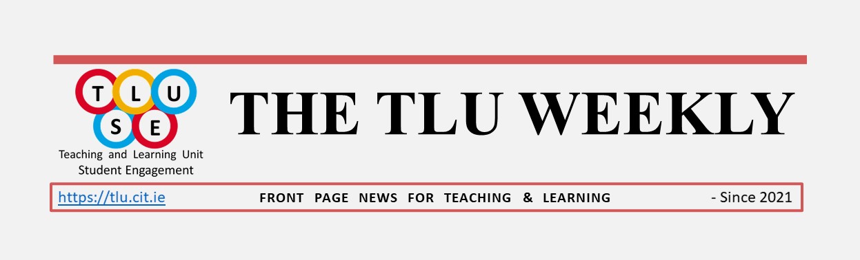 The TLU Weekly -  Front page news for teaching and learning - since 2021. https://tlu.cit.ie